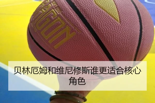 贝林厄姆和维尼修斯谁更适合核心角色